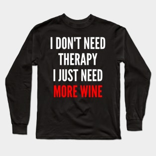 I Don't Need Therapy I Just Need More Wine. Funny Wine Lover Saying. Red and White Long Sleeve T-Shirt